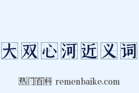 大双心河近义词是什么意思的图片